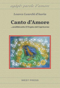 Title: Canto d'Amore: ...senilità sotto il Tropico del Capricorno, Author: Learco Learchi d'Auria