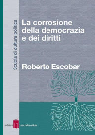 Title: La corrosione della democrazia e dei diritti, Author: Roberto Escobar
