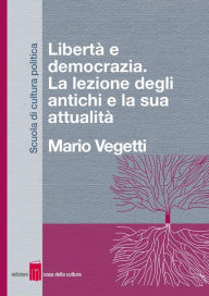 Title: Libertà e democrazia: La lezione degli antichi e la sua attualità, Author: Mario Vegetti