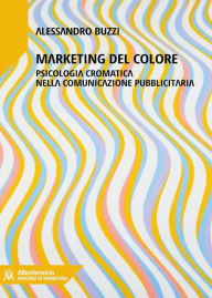 Title: Marketing del colore: Psicologia cromatica nella comunicazione pubblicitaria, Author: Alessandro Buzzi