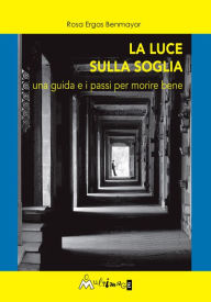 Title: La luce sulla soglia: Una guida e i passi per morire bene, Author: Rosa Ergas Benmayor