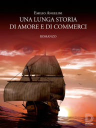 Title: Una lunga storia di amore e di commerci: Quando la realtà si fa surreale tutto può accadere..., Author: Emilio Angelini