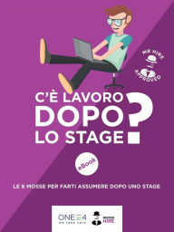 Title: C'è lavoro dopo lo stage?: Le 6 mosse per farti assumere dopo uno stage, Author: ONE4