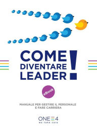 Title: Come diventare Leader!: Manuale per gestire il personale e fare carriera, Author: ONE4