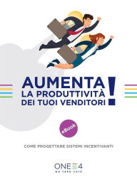 Title: Aumenta la produttività dei tuoi venditori: Come progettare sistemi incentivanti, Author: ONE4