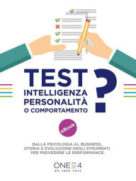 Title: Test: intelligenza, personalita o comportamento?: Dalla psicologia al business storia e evoluzione degli strumenti per prevedere le performance., Author: ONE4