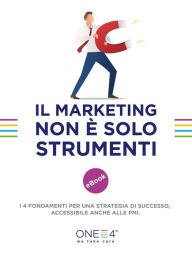 Title: Il Marketing non è solo strumenti: I 4 fondamenti per una strategia di successo, accessibile anche alle PMI, Author: ONE4