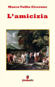 Title: L'amicizia - testo italiano completo, Author: Marco Tullio Cicerone