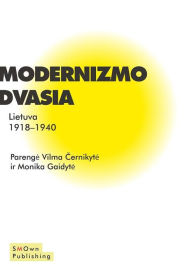Title: Modernizmo Dvasia: Lietuva 1918-1940, Author: Vilma Cernikyte