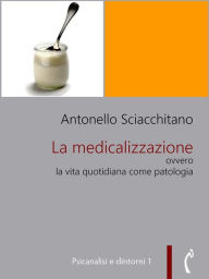 Title: La medicalizzazione ovvero la vita quotidiana come patologia, Author: Antonello Sciacchitano