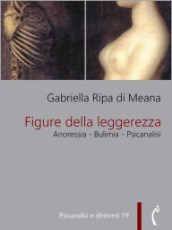 Title: Figure della leggerezza. Anoressia - Bulimia - Psicanalisi, Author: Gabriella Ripa di Meana