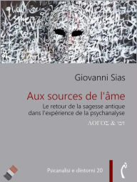Title: Aux source de l'âme. Le retour de la sagesse antique dans la psychanalyse, Author: Giovanni Sias