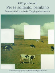 Title: Per te soltanto, bambino: Frammenti di emisferi e Tapping-ninne nanne, Author: Filippo Parodi