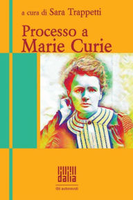 Title: Processo a Marie Curie, Author: Sara Trappetti