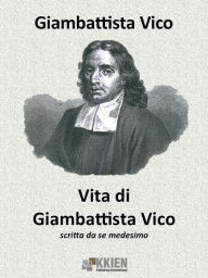 Title: Vita di Giambattista Vico scritta da se medesimo, Author: Giambattista Vico