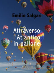 Title: Attraverso l'Atlantico in pallone, Author: Emilio Salgari
