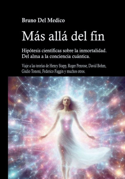 Más allá del fin. Hipótesis científicas sobre la inmortalidad.: Del alma a la conciencia cuántica.