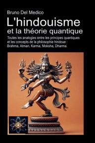 Title: L'hindouisme et la théorie quantique: Toutes les analogies entre les principes quantiques et les concepts de la philosophie hindoue : Brahma, Atman, Karma, Mo, Author: Bruno Del Medico