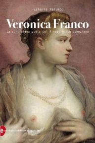 Title: Veronica Franco: La cortigiana poeta del Rinascimento venezian, Author: Valeria Palumbo