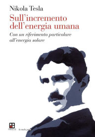 Title: Sull'incremento dell'energia umana: Con un riferimento particolare all'energia solare, Author: Nikola Tesla