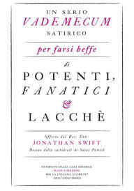 Title: Un serio vademecum satirico per farsi beffe di potenti, fanatici e lacchè, Author: Jonathan Swift