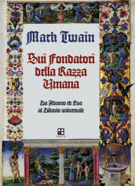 Title: Sui Fondatori della Razza Umana: Da Adamo ed Eva al Diluvio universale, Author: Mark Twain