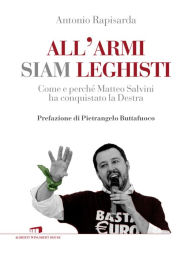 Title: All'armi siam leghisti: Come e perché Matteo Salvini ha conquistato la Destra, Author: Antonio Rapisarda