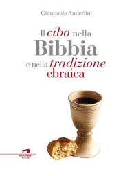 Title: Il cibo nella Bibbia e nella tradizione ebraica, Author: Gianpaolo Anderlini