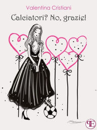 Title: Calciatori? No, grazie!, Author: Valentina Cristiani