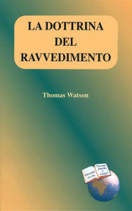 Title: La dottrina del ravvedimento, Author: Thomas Watson