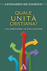Title: Quale unità cristiana?: L'ecumenismo in discussione, Author: Leonardo De Chirico