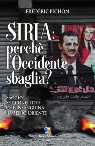 Title: Siria: perchè l'Occidente sbaglia?: Saggio sul conflitto che insaguina il Medio Oriente, Author: Frédéric Pichon