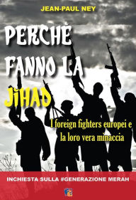 Title: Perchè fanno la Jihad: I foreign fighters europei e la loro vera minaccia, Author: Jean-Paul Ney