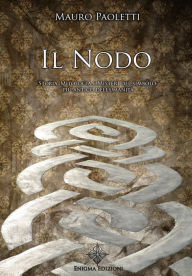 Title: Il Nodo: Storia, Mitologia e Misteri del simbolo più antico dell'umanità, Author: Mauro Paoletti