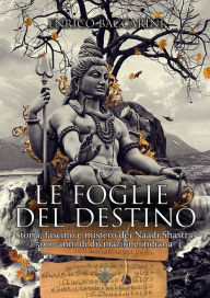Title: Le Foglie del Destino: Storia, fascino e mistero dei Naadi Shastra 5000 anni di divinazione indiana, Author: Enrico Baccarini