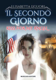 Title: Il secondo giorno - Kiss for my angel, Author: Elisabetta Liguori