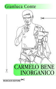 Title: Carmelo Bene inorganico, Author: Gianluca Conte