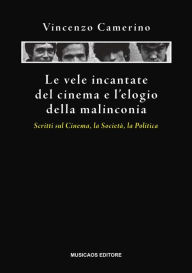 Title: Le vele incantate del cinema e l'elogio della malinconia: Scritti sul cinema, la società, la politica., Author: Vincenzo Camerino