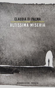 Title: Altissima miseria, Author: Claudia Di Palma