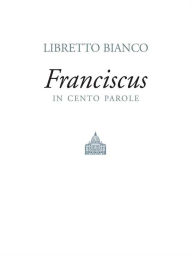 Title: Libretto bianco: Francesco in cento parole, Author: Lucia Visca