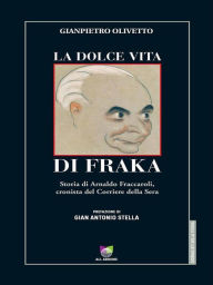 Title: La dolce vita di Fraka: Storia di Arnaldo Fraccaroli, cronista del Corriere della Sera, Author: Gianpietro Olivetto