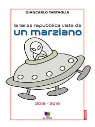 Title: La Terza Repubblica vista da un marziano: Appunti di un diario 2018 - 2019, Author: Giancarlo Tartaglia