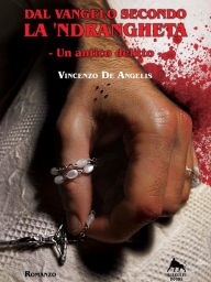 Title: Dal Vangelo Secondo la 'Ndrangheta - Un antico delitto -: Un antico delitto, Author: VINCENZO DE ANGELIS