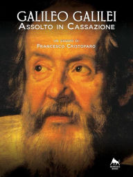 Title: Galileo Galilei - Assolto in Cassazione -, Author: Francesco Cristofaro