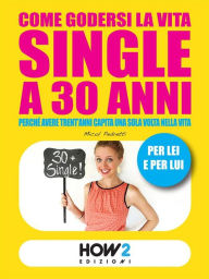 Title: COME GODERSI LA VITA SINGLE A 30 ANNI. Perche avere trent'anni capita una sola volta nella vita, Author: Micol Pedretti