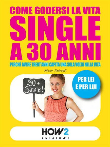 COME GODERSI LA VITA SINGLE A 30 ANNI. Perche avere trent'anni capita una sola volta nella vita