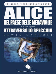 Title: ALICE NEL PAESE DELLE MERAVIGLIE e ATTRAVERSO LO SPECCHIO di Lewis Carroll, con 82 illustrazioni di John Tenniel (I Grandi Classici - Dario Abate Editore), Author: Lewis Carroll