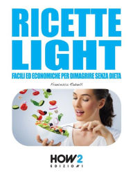 Title: RICETTE LIGHT Facili ed Economiche per Dimagrire Senza Dieta, Author: Francesca Radaelli