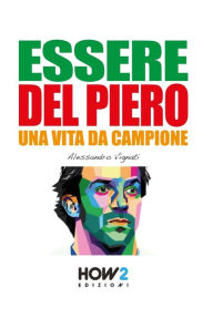 Title: Essere del Piero: Una Vita da Campione, Author: Alessandro Vignati