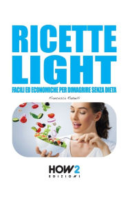 Title: Ricette Light: Facili ed economiche per dimagrire senza dieta, Author: Francesca Radaelli